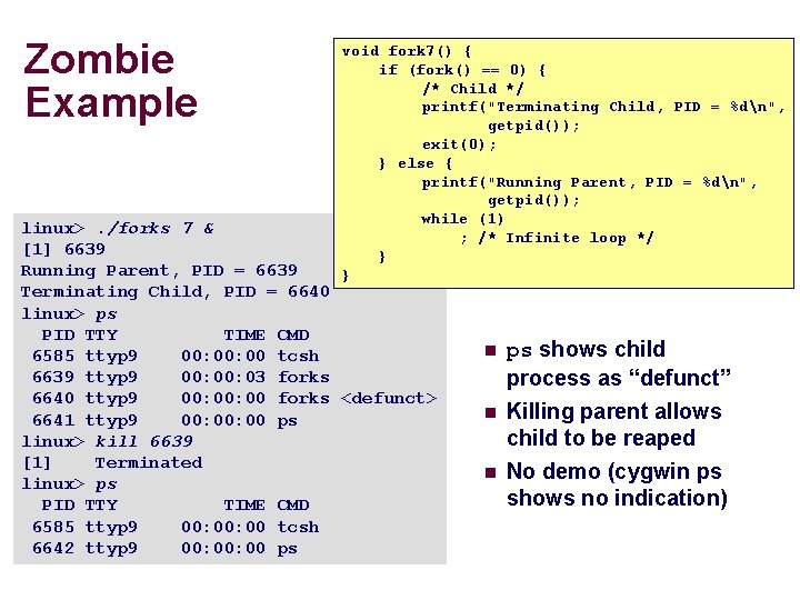 Zombie Example void fork 7() { if (fork() == 0) { /* Child */
