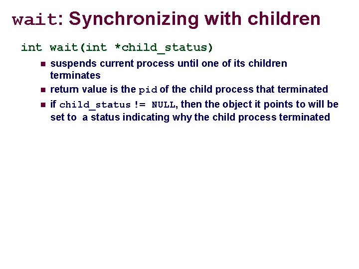 wait: Synchronizing with children int wait(int *child_status) n n n suspends current process until
