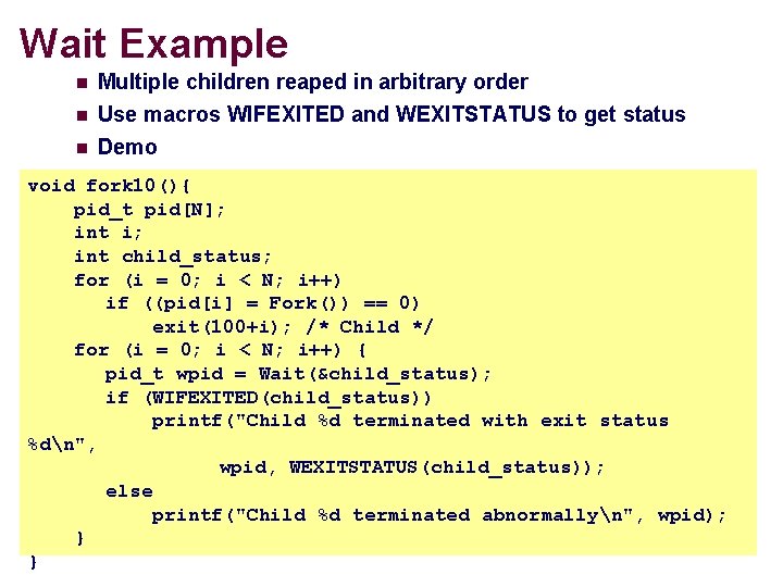 Wait Example n Multiple children reaped in arbitrary order Use macros WIFEXITED and WEXITSTATUS