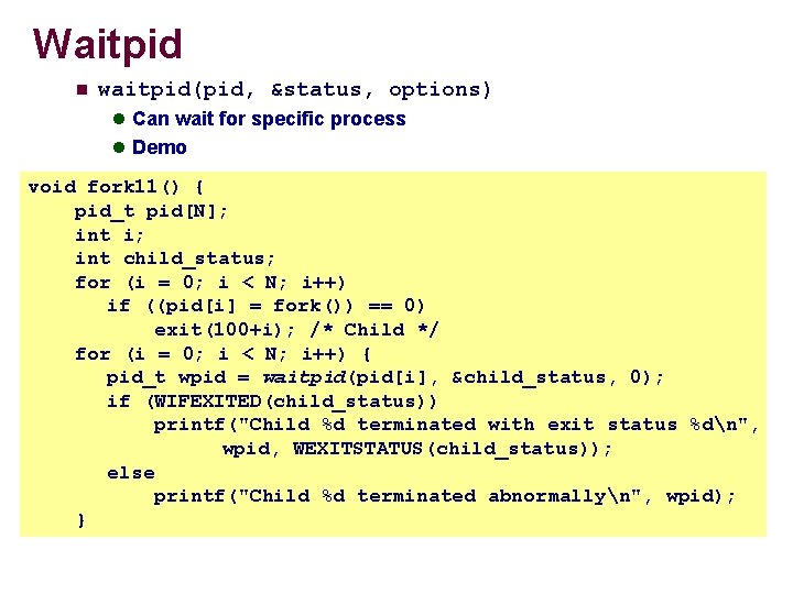 Waitpid n waitpid(pid, &status, options) l Can wait for specific process l Demo void