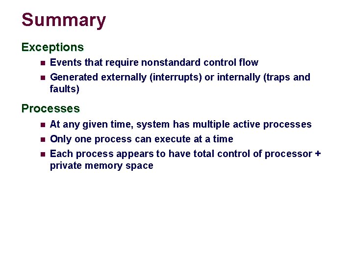 Summary Exceptions n Events that require nonstandard control flow n Generated externally (interrupts) or
