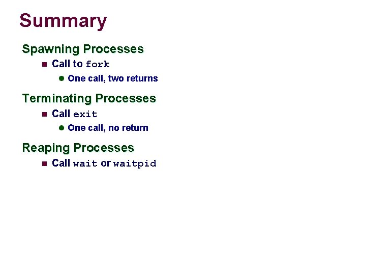 Summary Spawning Processes n Call to fork l One call, two returns Terminating Processes