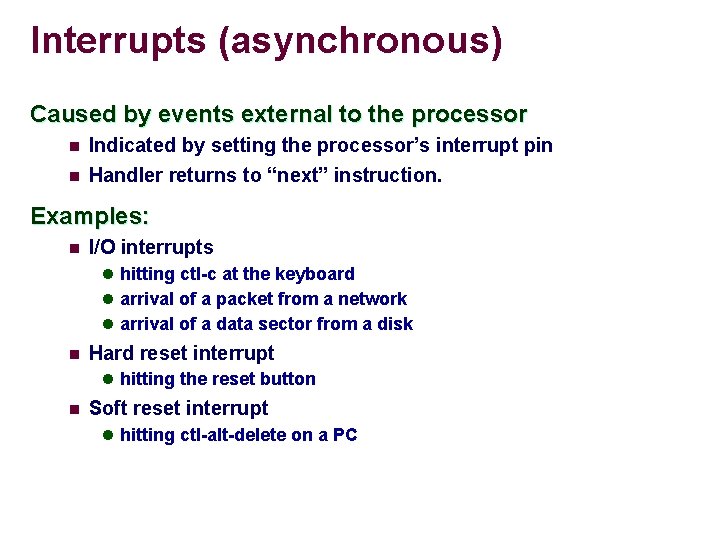 Interrupts (asynchronous) Caused by events external to the processor n Indicated by setting the