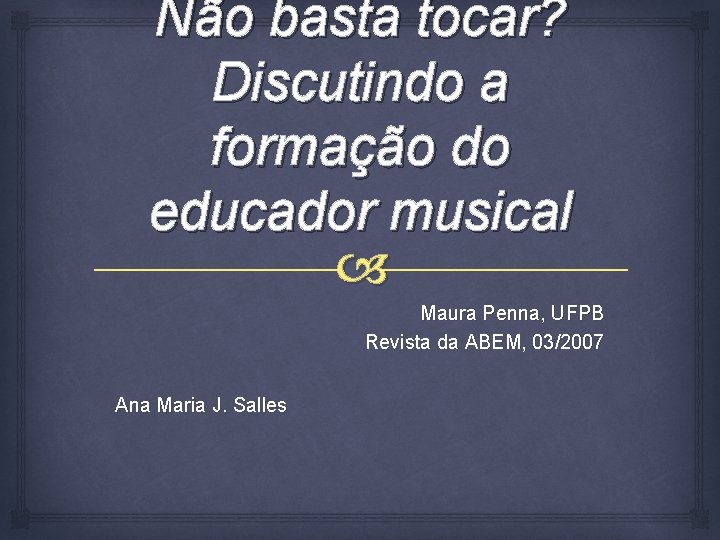 Não basta tocar? Discutindo a formação do educador musical Maura Penna, UFPB Revista da