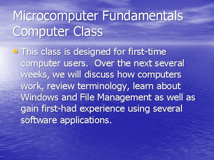 Microcomputer Fundamentals Computer Class • This class is designed for first-time computer users. Over