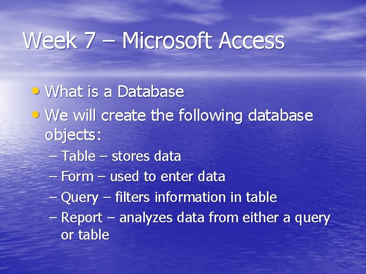 Week 7 – Microsoft Access • What is a Database • We will create