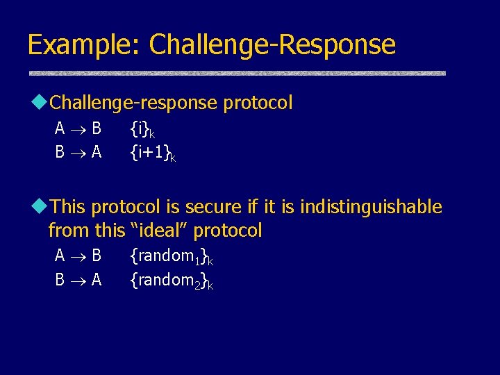 Example: Challenge-Response u. Challenge-response protocol A B B A {i}k {i+1}k u. This protocol