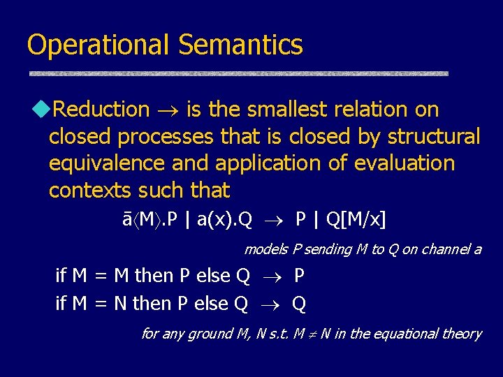 Operational Semantics u. Reduction is the smallest relation on closed processes that is closed