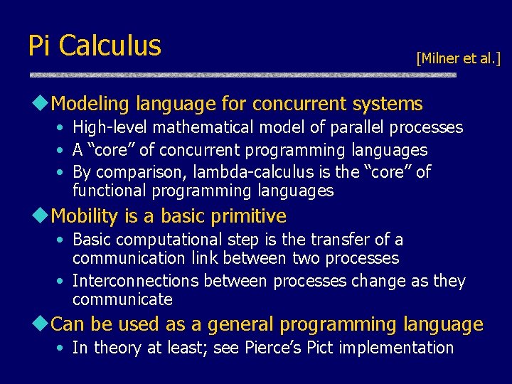 Pi Calculus [Milner et al. ] u. Modeling language for concurrent systems • High-level