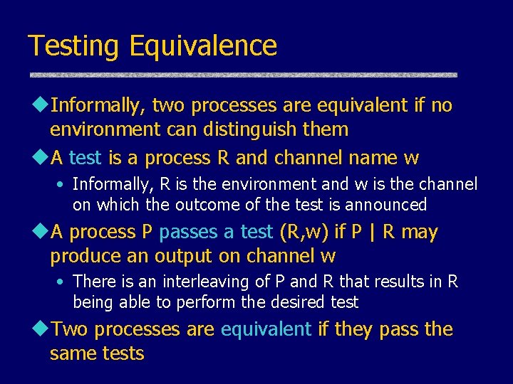 Testing Equivalence u. Informally, two processes are equivalent if no environment can distinguish them