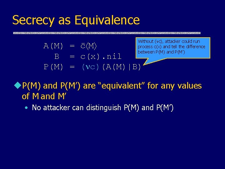 Secrecy as Equivalence A(M) = c M Without ( c), attacker could run process