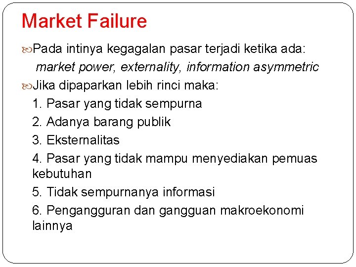 Market Failure Pada intinya kegagalan pasar terjadi ketika ada: market power, externality, information asymmetric