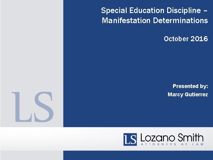 Special Education Discipline – Manifestation Determinations October 2016 Presented by: Marcy Gutierrez 