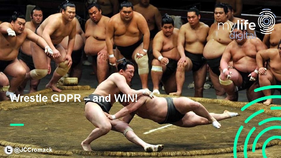 Wrestle GDPR – and WIN! @JCCromack 