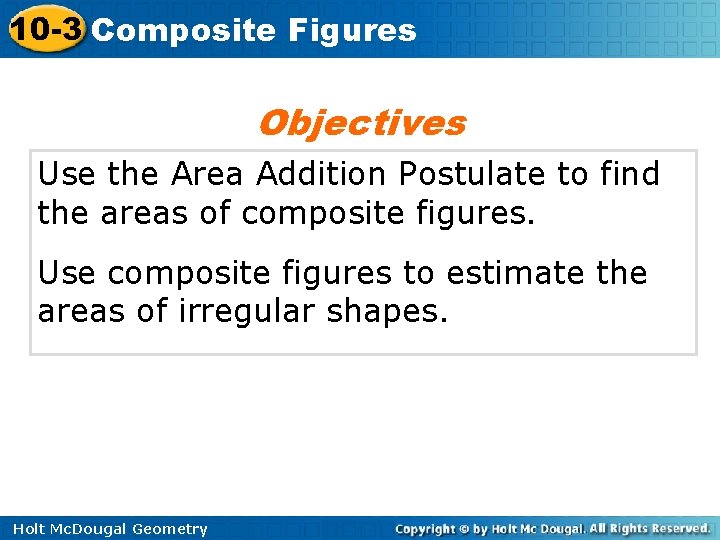 10 -3 Composite Figures Objectives Use the Area Addition Postulate to find the areas