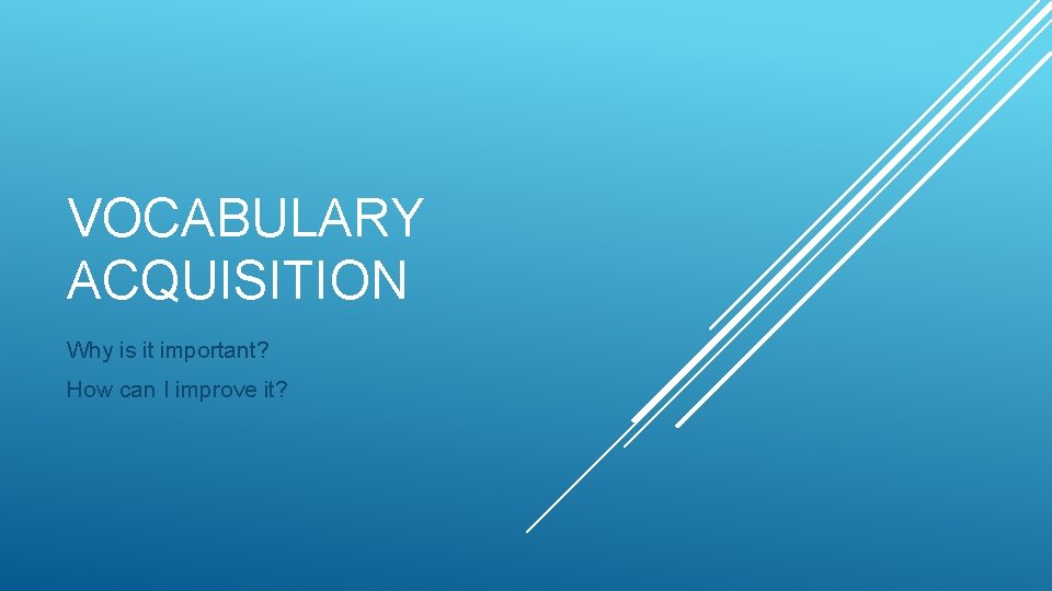 VOCABULARY ACQUISITION Why is it important? How can I improve it? 