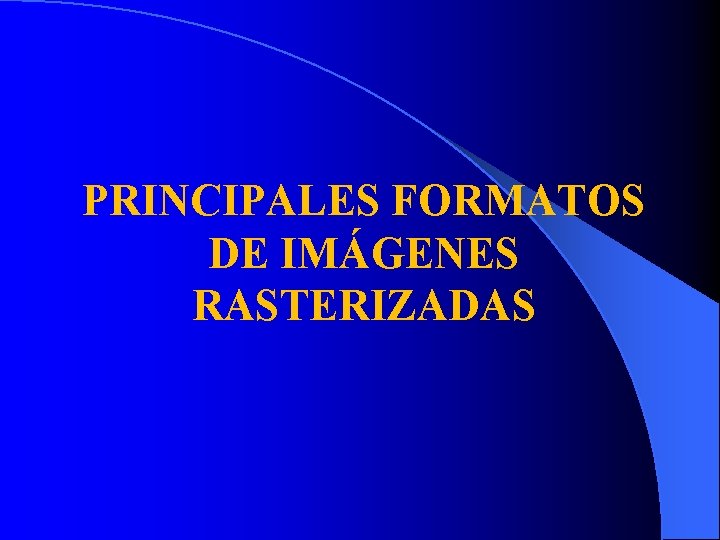PRINCIPALES FORMATOS DE IMÁGENES RASTERIZADAS 