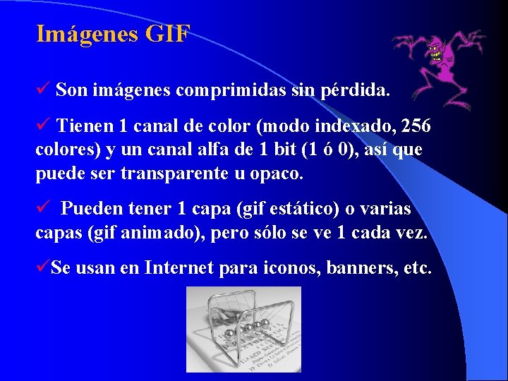 Imágenes GIF ü Son imágenes comprimidas sin pérdida. ü Tienen 1 canal de color