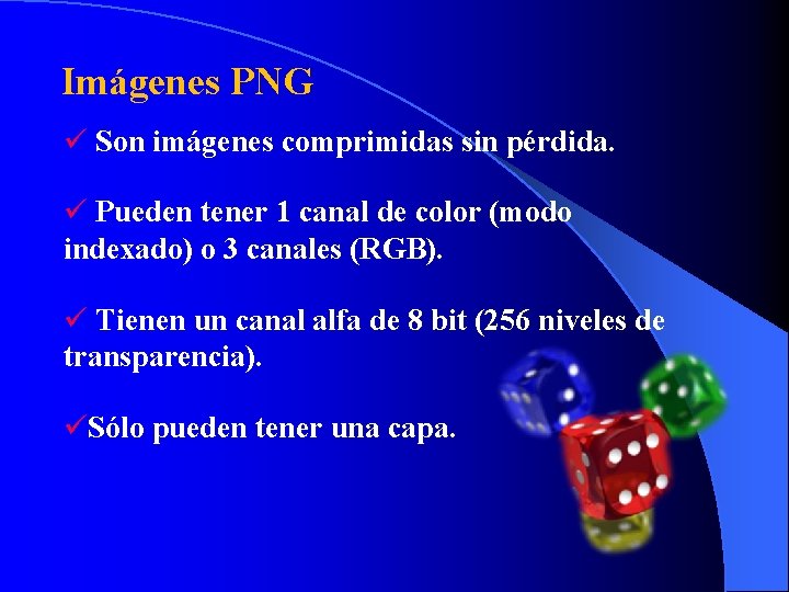 Imágenes PNG ü Son imágenes comprimidas sin pérdida. ü Pueden tener 1 canal de