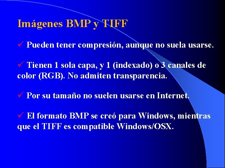 Imágenes BMP y TIFF ü Pueden tener compresión, aunque no suela usarse. ü Tienen