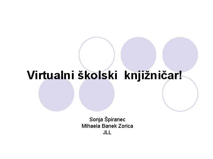 Virtualni školski knjižničar! Sonja Špiranec Mihaela Banek Zorica JLL 