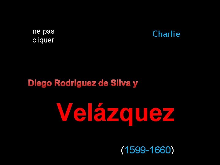 ne pas cliquer Charlie Diego Rodriguez de Silva y Velázquez (1599 -1660) 