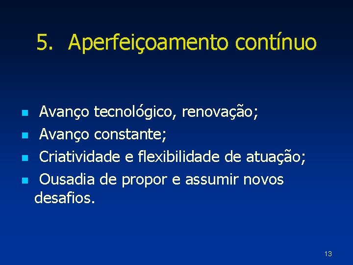 5. Aperfeiçoamento contínuo n n Avanço tecnológico, renovação; Avanço constante; Criatividade e flexibilidade de