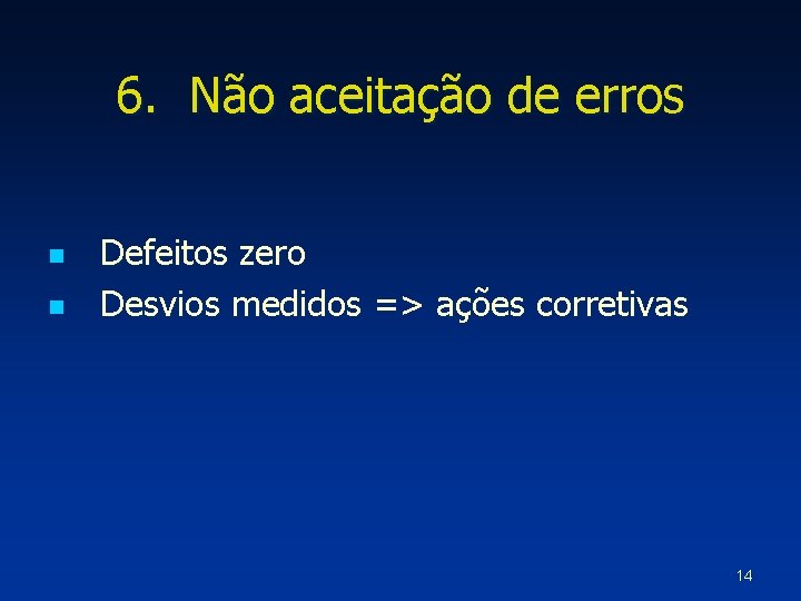 6. Não aceitação de erros n n Defeitos zero Desvios medidos => ações corretivas