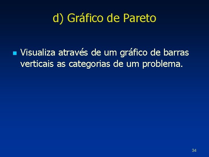 d) Gráfico de Pareto n Visualiza através de um gráfico de barras verticais as