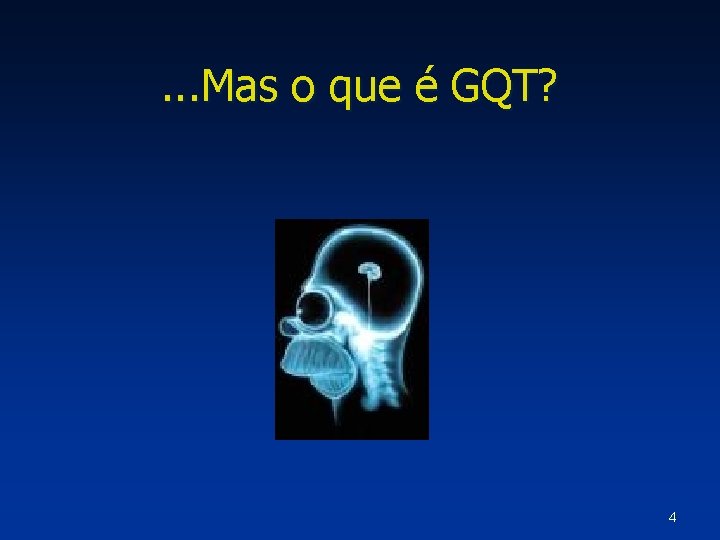 . . . Mas o que é GQT? 4 