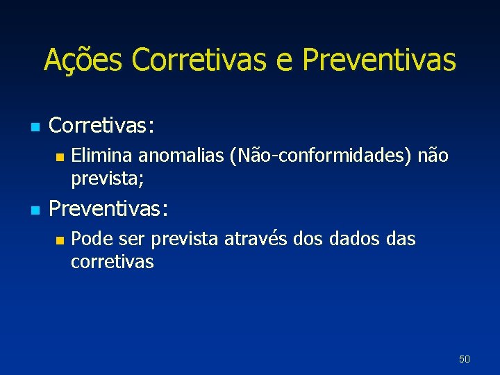 Ações Corretivas e Preventivas n Corretivas: n n Elimina anomalias (Não-conformidades) não prevista; Preventivas: