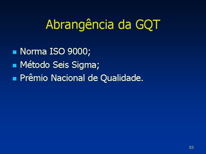 Abrangência da GQT n n n Norma ISO 9000; Método Seis Sigma; Prêmio Nacional