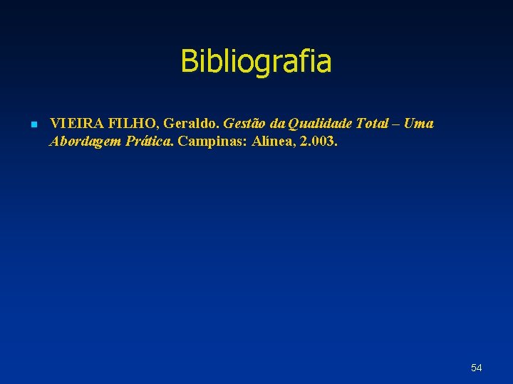 Bibliografia n VIEIRA FILHO, Geraldo. Gestão da Qualidade Total – Uma Abordagem Prática. Campinas: