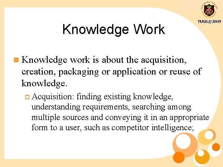 Knowledge Work TMUL@2009 n Knowledge work is about the acquisition, creation, packaging or application