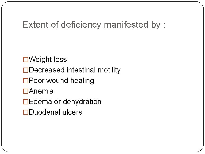 Extent of deficiency manifested by : �Weight loss �Decreased intestinal motility �Poor wound healing