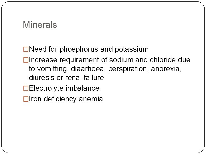 Minerals �Need for phosphorus and potassium �Increase requirement of sodium and chloride due to