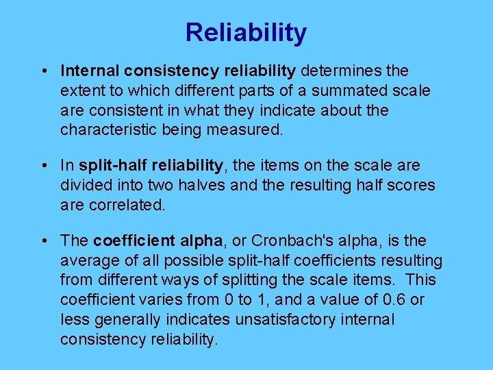 Reliability • Internal consistency reliability determines the extent to which different parts of a