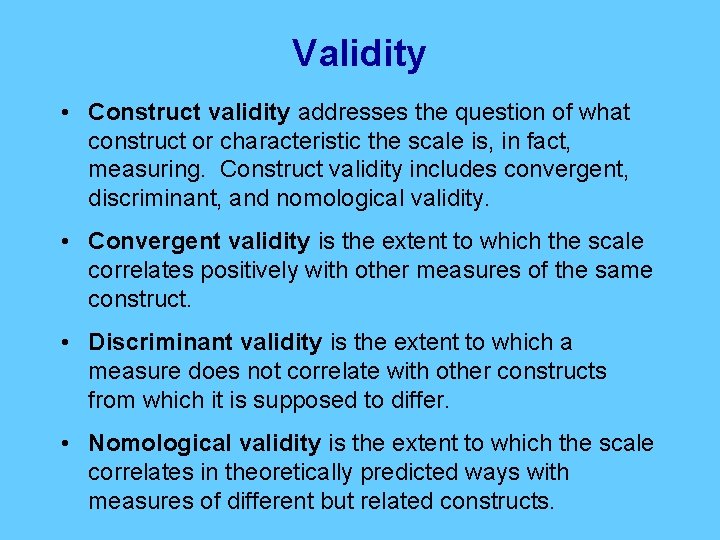 Validity • Construct validity addresses the question of what construct or characteristic the scale