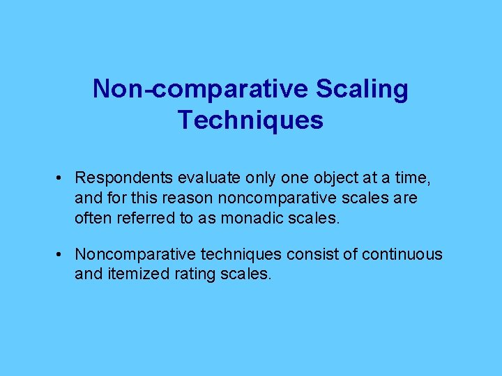 Non-comparative Scaling Techniques • Respondents evaluate only one object at a time, and for
