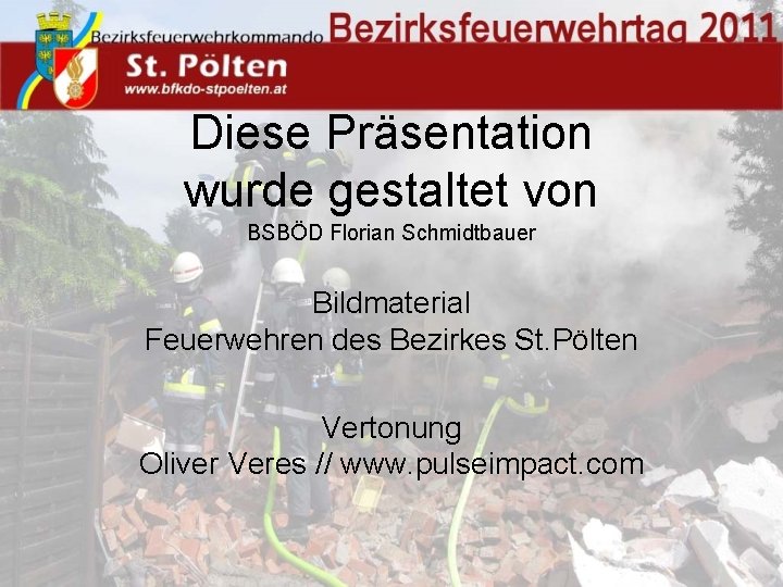 Diese Präsentation wurde gestaltet von BSBÖD Florian Schmidtbauer Bildmaterial Feuerwehren des Bezirkes St. Pölten