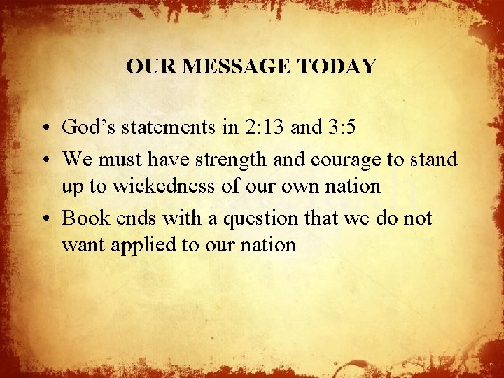 OUR MESSAGE TODAY • God’s statements in 2: 13 and 3: 5 • We