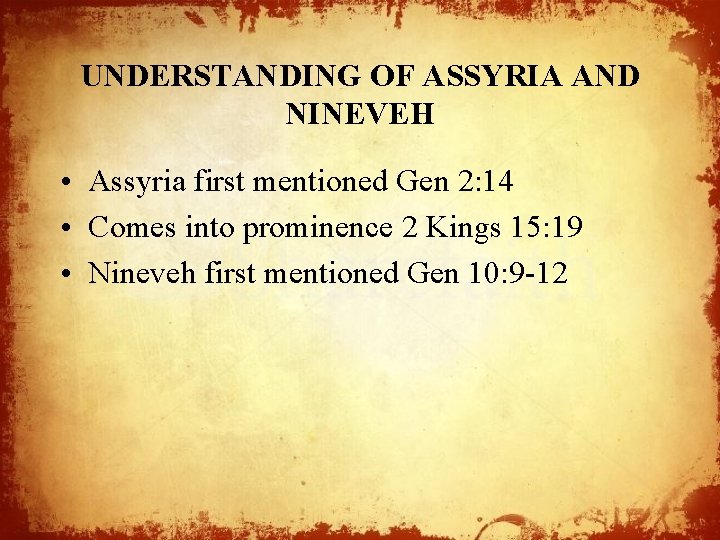 UNDERSTANDING OF ASSYRIA AND NINEVEH • Assyria first mentioned Gen 2: 14 • Comes