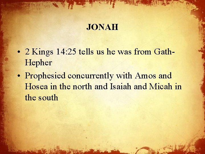JONAH • 2 Kings 14: 25 tells us he was from Gath. Hepher •
