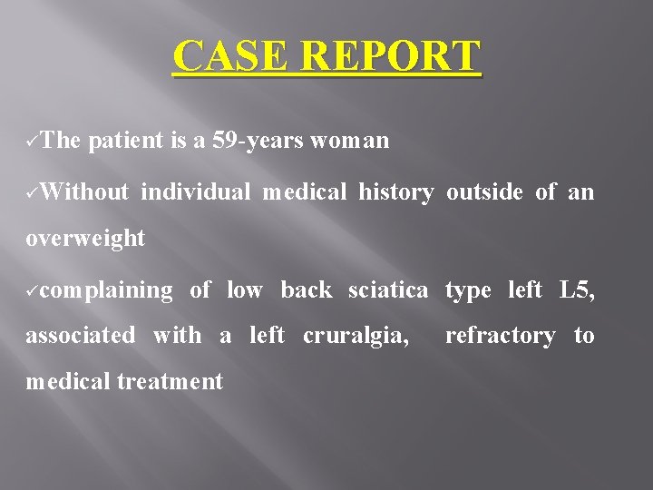 CASE REPORT üThe patient is a 59 -years woman üWithout individual medical history outside