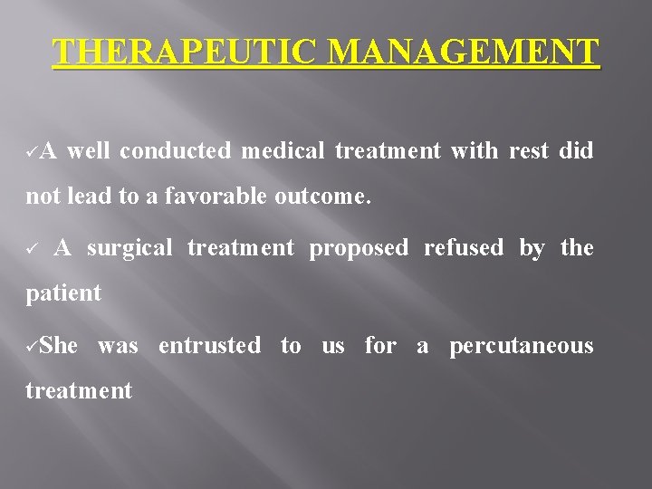 THERAPEUTIC MANAGEMENT üA well conducted medical treatment with rest did not lead to a