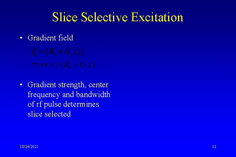 Slice Selective Excitation • Gradient field • Gradient strength, center frequency and bandwidth of