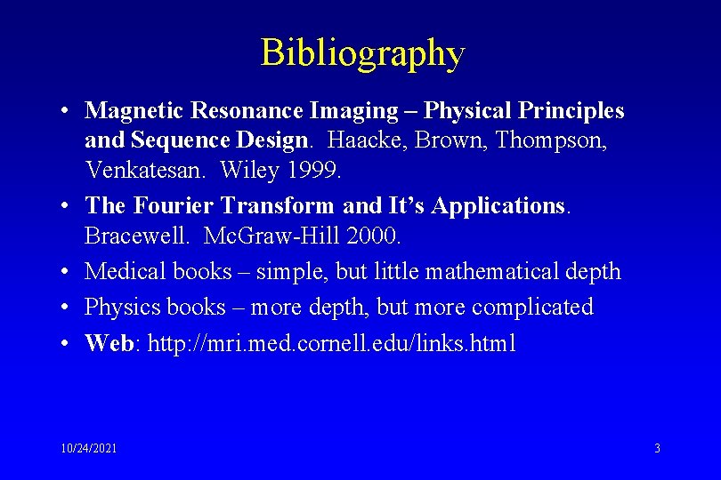 Bibliography • Magnetic Resonance Imaging – Physical Principles and Sequence Design. Haacke, Brown, Thompson,