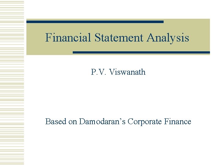 Financial Statement Analysis P. V. Viswanath Based on Damodaran’s Corporate Finance 
