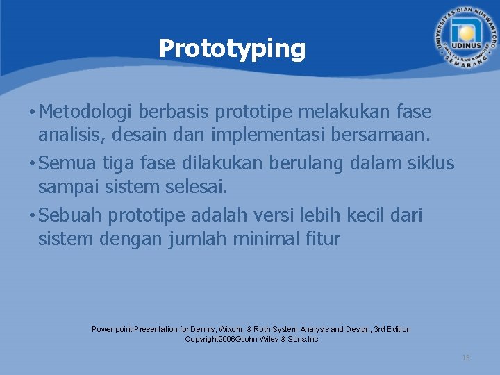 Prototyping • Metodologi berbasis prototipe melakukan fase analisis, desain dan implementasi bersamaan. • Semua