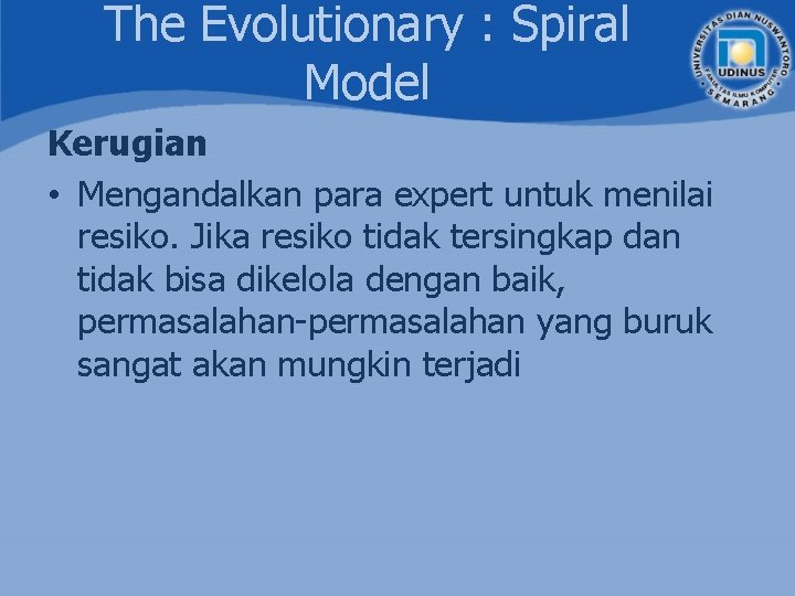The Evolutionary : Spiral Model Kerugian • Mengandalkan para expert untuk menilai resiko. Jika